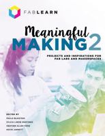 Meaningful Making 2: Projects and Inspirations for Fab Labs and Makerspaces 0999477617 Book Cover