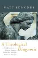A Theological Diagnosis: A New Direction on Genetic Therapy, 'Disability' and the Ethics of Healing 1843109980 Book Cover