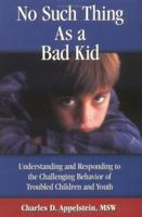 No Such Thing As a Bad Kid!: Understanding and Responding to the Challenging Behavior of Troubled Children and Youth 0965983609 Book Cover