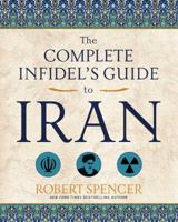 The Complete Infidel's Guide to Iran 1621575160 Book Cover