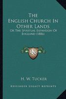 The English Church in Other Lands, or the Spiritual Expansion of England 0548794626 Book Cover