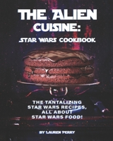 The Alien Cuisine: Star Wars Cookbook: The Tantalizing Star Wars Recipes, All about Star Wars food! B08QFBN1G5 Book Cover