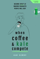 When Coffee and Kale Compete: Become great at making products people will buy 1534873066 Book Cover