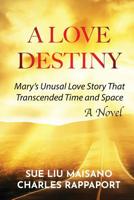 A Love Destiny : Mary's Unusual Love Story That Transcended Time and Space 1733785701 Book Cover