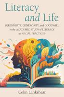 Literacy and Life: Serendipity, Generosity, and Goodwill in the Academic Study of Literacy as Social Practices 1975507134 Book Cover