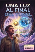 UNA LUZ AL FINAL DEL TÚNEL: “El viaje de Luis” (Spanish Edition) B0HD4QJFHP Book Cover