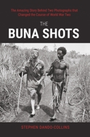 The Buna Shots: The Amazing Story Behind Two Photographs That Changed the Course of World War Two 192326706X Book Cover