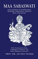 Maa Saraswati: The Goddess of Knowledge, Wisdom, Creativity, Speech, Arts, and Music B0F99XT9N6 Book Cover