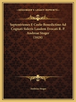 Septentriones E Coelo Benedictino Ad Cognati Sideris Laudem Evocati R. P. Andreae Stoger (1624) 1169392415 Book Cover
