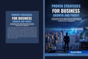 PROVEN STRATEGIES FOR BUSINESS GROWTH AND PROFIT: A Complete Guide to Growing a Modern Business with Real-World Strategies for Leadership, Marketing, ... and Sustainable Success in a Changing World B0FDQWSDFL Book Cover