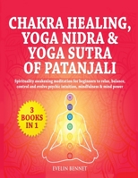 Chakra Healing, Yoga Nidra And Yoga Sutra of Patanjali: 3 Books in 1: Spirituality Awaking Meditation For Beginners to Relax, Balance, Control, And Evolve Psychic Intuition, Mindfulness And Mind Power 1802110720 Book Cover