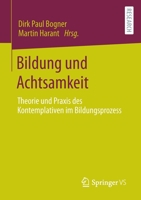 Bildung und Achtsamkeit: Theorie und Praxis des Kontemplativen im Bildungsprozess 3658374721 Book Cover
