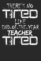 There's No Tired Like End Of The Year Teacher Tired: 6x9 Blank Lined Notebook Journal 110 Pages Funny Gift For Teachers 1708143165 Book Cover
