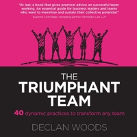 The Triumphant Team: 40 Dynamic Practices to Transform any Team 1739148304 Book Cover