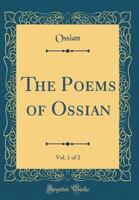 The Poems of Ossian, Vol. 1 of 2 (Classic Reprint) 1140653075 Book Cover