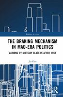 The Braking Mechanism in Mao-era Politics: Actions by Military Leaders after 1958 (Politics in Asia) 1041137990 Book Cover