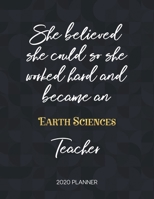 She Believed She Could So She Became An Earth Sciences Teacher 2020 Planner: 2020 Weekly & Daily Planner with Inspirational Quotes 1673419348 Book Cover