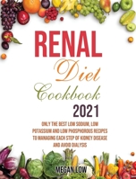 Renal Diet Cookbook 2021: Only the Best Low Sodium, Low Potassium And Low Phosphorous Recipes To Managing Each Step Of Kidney Disease And Avoid Dialysis 1615037403 Book Cover