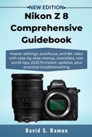 Nikon Z 8 Comprehensive Guidebook: Master settings, autofocus, and 8K video with step-by-step menus, checklists, real-world tips, 2025 firmware updates, plus practical troubleshooting B0FQC2HP8L Book Cover