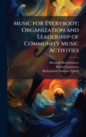 Music for Everybody; Organization and Leadership of Community Music Activities 1024116131 Book Cover