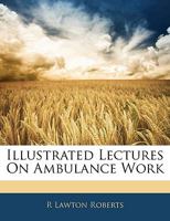Illustrated Lectures on Ambulance Work 1145003974 Book Cover