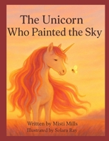 The Unicorn Who Painted the Sky: Wildflower Wonder Tales (Part 3) B0FFN8NYW3 Book Cover