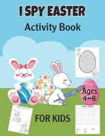 I Spy Easter Activity Book For Kids Ages 4-8: A Fun Activity Easter Things with Dot-to-Dot, Coloring, Mazes, Word Search, Spot the Difference and More! Guessing Game for Kids, Toddler and Preschool B08WZ4NYGN Book Cover