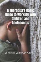 A Therapist's Basic Guide to Working With Children and Adolescents 1728775981 Book Cover