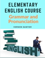 Elementary English Course: Grammar and Pronunciation 1805473417 Book Cover