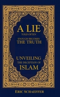 A Lie Told Often Enough Becomes The Truth: Unveiling the Deception of Islam B08VBS42JR Book Cover