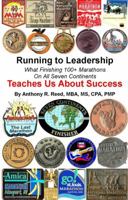 Running to Leadership: What Finishing 100+ Marathons on All Seven Continents Teaches Us About Succes 0980021561 Book Cover