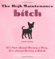 The High Maintenance Bitch (Owner's Manual): It's Not About Being a Dog, It's About Being a Bitch 1570614806 Book Cover