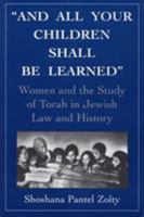 And All Your Children Shall Be Learned: Women and the Study of the Torah in Jewish Law and History 0765799634 Book Cover