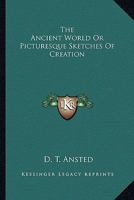 The ancient world Or, Picturesque sketches of creation 1241520038 Book Cover