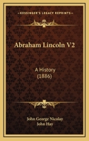 Abraham Lincoln V2: A History 1160708398 Book Cover