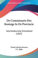 De Commissaris Des Konings In De Provincie: Geschiedkundig Ontwikkeld (1862) 1160853436 Book Cover