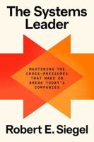 The Systems Leader: Mastering the Cross-Pressures That Make or Break Today's Companies 0593800044 Book Cover