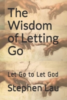 The Wisdom of Letting Go: Let Go to Let God 1518833306 Book Cover