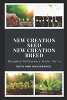 Discipled Deliverance - New Creation Seed- New Creation Breed: Establishing the Kingdom Within Series Vol 1 B0CSB93RL1 Book Cover