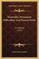 Neutrality, Permanent Difficulties And Present Perils: An Address 1166920631 Book Cover