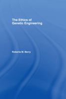 The Ethics of Genetic Engineering (Routledge Annals of Bioethics) 0415769949 Book Cover