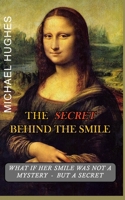 The Secret Behind The Smile: What if her smile was not a mystery - but a Secret? B0H1NYD1RM Book Cover