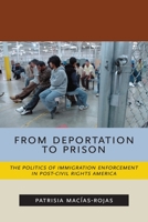 From Deportation to Prison: The Politics of Immigration Enforcement in Post-Civil Rights America 1479831182 Book Cover