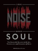 Less Noise, More Soul: The Search for Balance in the Art, Technology, and Commerce of Music 1617130982 Book Cover