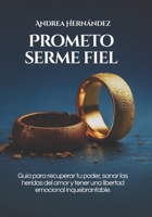 Prometo serme fiel: Guía para recuperar tu poder, sanar las heridas del amor, y tener una libertad emocional inquebrantable B0FVMBDKNG Book Cover