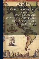 Collection of Rare and Original Documents and Relations, Concerning the Discovery and Conquest of Am 1021414662 Book Cover