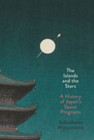 The Islands and the Stars: A History of Japan's Space Programs 1503644146 Book Cover