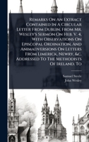 Remarks On An Extract Contained In A Circular Letter From Dublin, From Mr. Wesley's Sermon On Heb. V. 4, With Observations On Episcopal Ordination, ... Addressed To The Methodists Of Ireland. To 1024827038 Book Cover