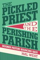 The Pickled Priest and the Perishing Parish: Boomer Pastors Bouncing Back 1490896678 Book Cover