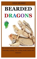 Bearded Dragons: The Essential And Complete Manual On Bearded Dragons Ownership, Training, Care, Feeding, Health, Habitat And Behaviors 1691064653 Book Cover